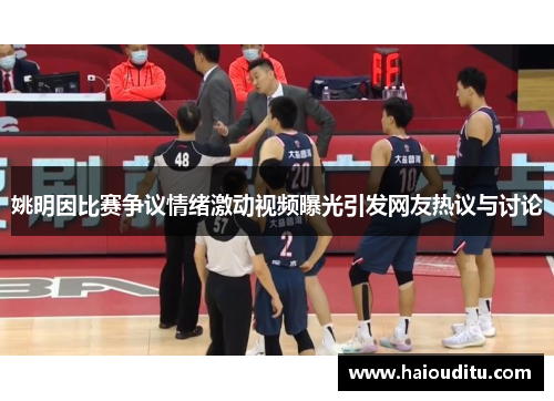 姚明因比赛争议情绪激动视频曝光引发网友热议与讨论